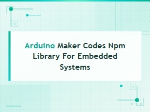 Arduino Maker Codes Npm Library for Embedded Systems Projects