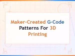 Maker-Created G-Code Patterns for 3d Printing Projects