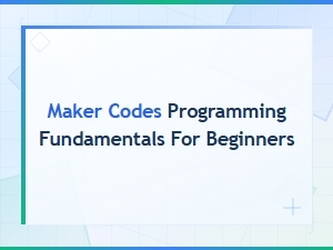 Maker Codes: Programming Fundamentals for Beginners Guide